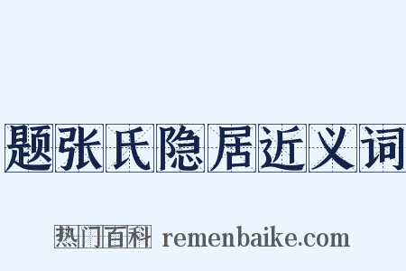 题张氏隐居近义词是什么意思的图片